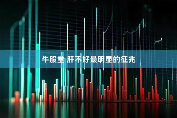牛股堂 肝不好最明显的征兆
